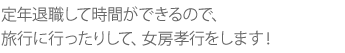 定年退職して時間ができるので、旅行に行ったりして、女房孝行をします！